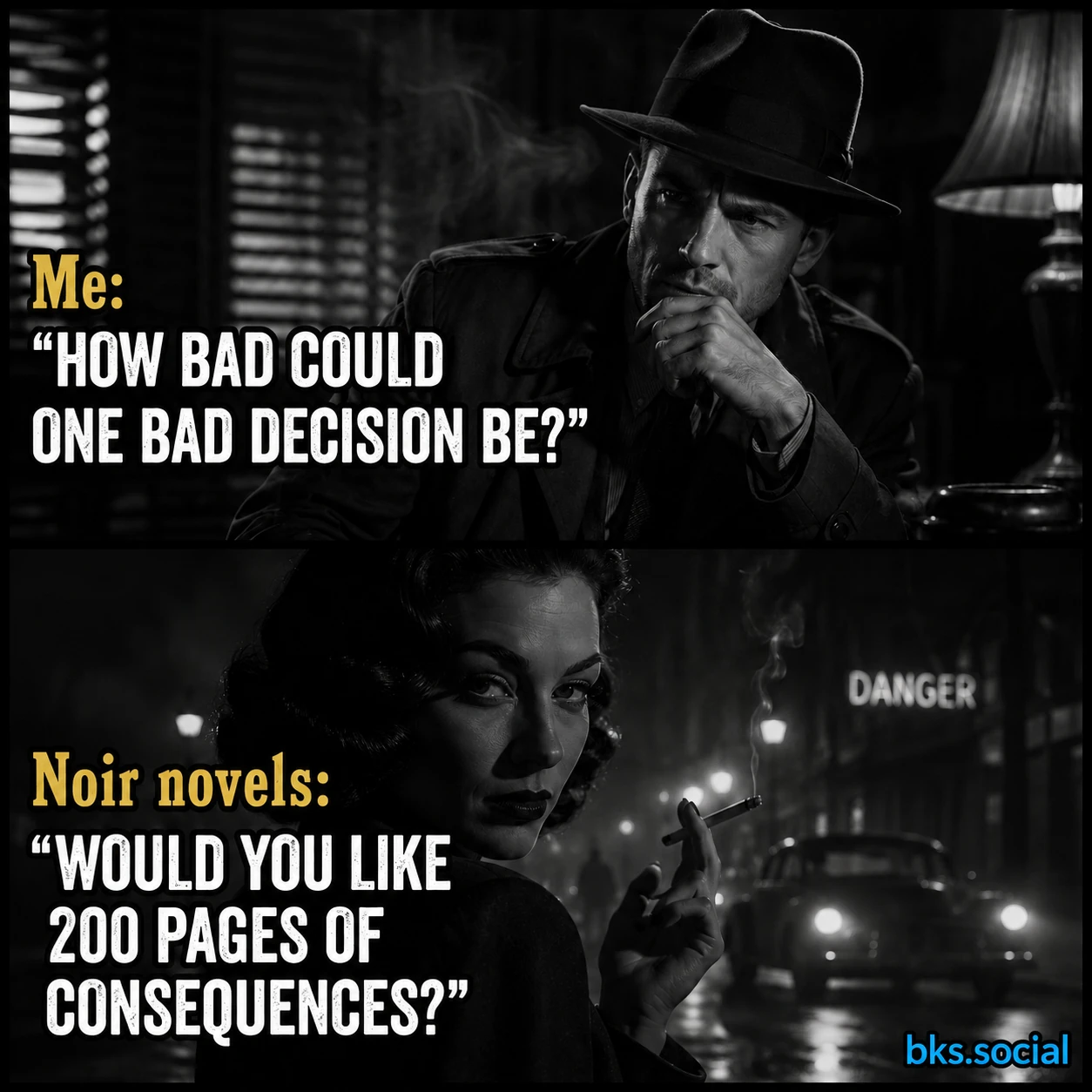 A black-and-white two-panel meme. The top panel shows a thoughtful detective asking, "Me: How bad could one bad decision be?" The bottom panel shows a mysterious femme fatale in a rainy city at night replying, "Noir novels: Would you like 200 pages of consequences?"
